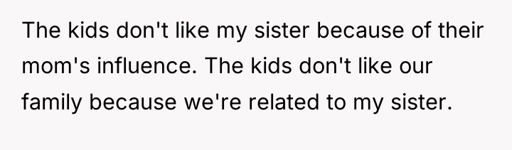 The kids don't like my sister because of their mom's...