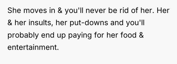 She moves in & you'll never be rid of her....