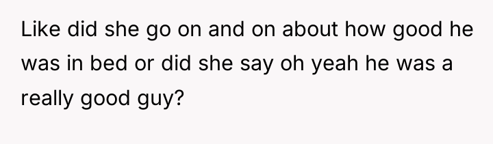 Like did she go on and on about how good...