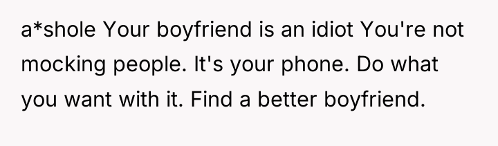a*shole Your boyfriend is an idiot You're not mocking people....