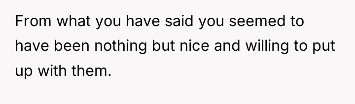 From what you have said you seemed to have been...
