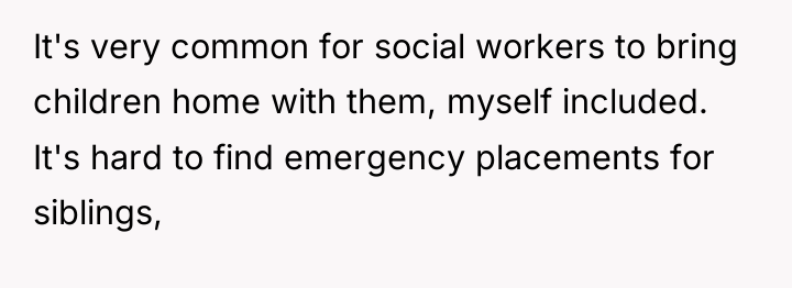 It's very common for social workers to bring children home...