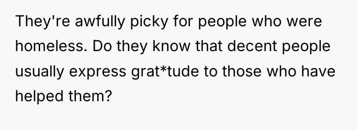 They're awfully picky for people who were homeless. Do they...