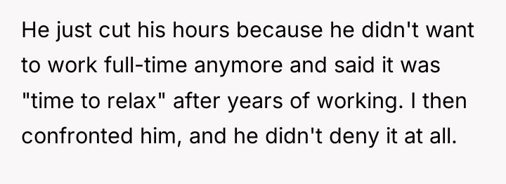 He just cut his hours because he didn't want to...
