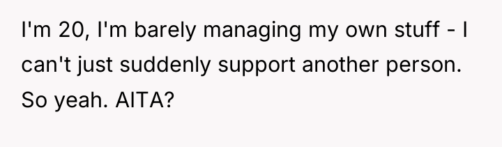 I'm 20, I'm barely managing my own stuff - I...
