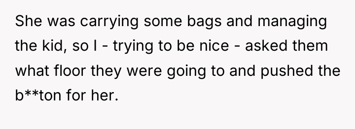She was carrying some bags and managing the kid, so...