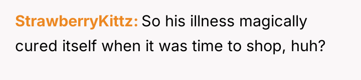 StrawberryKittz So his illness magically cured itself when it was...