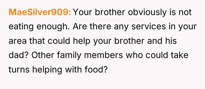 MaeSilver909 Your brother obviously is not eating enough. Are there...