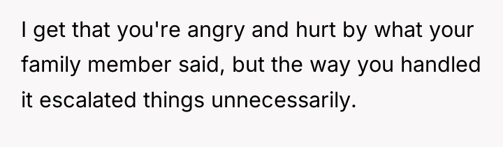 I get that you're angry and hurt by what your...