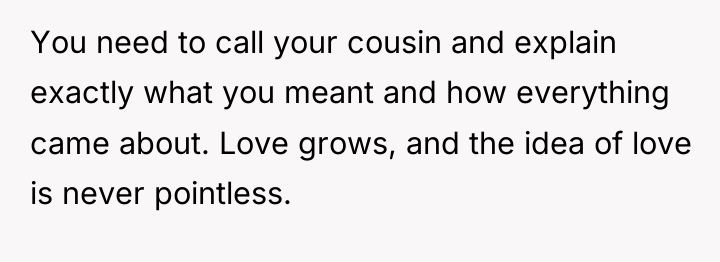 You need to call your cousin and explain exactly what...