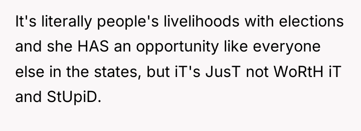 It's literally people's livelihoods with elections and she HAS an...