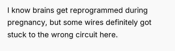 I know brains get reprogrammed during pregnancy, but some wires...