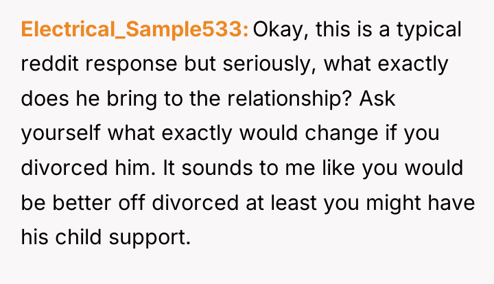 Electrical_Sample533 Okay, this is a typical reddit response but seriously,...