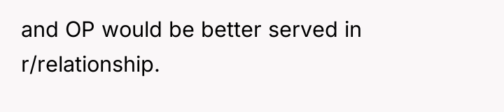and OP would be better served in r/relationship.