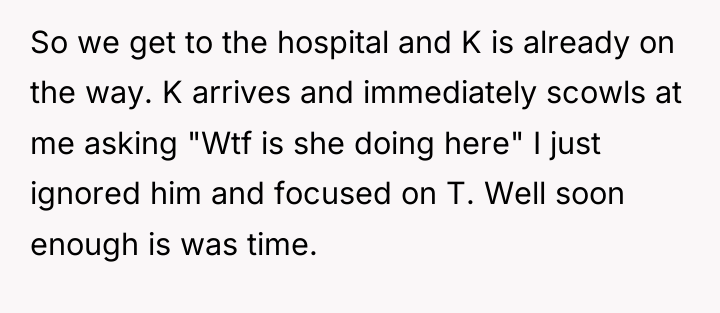 So we get to the hospital and K is already...