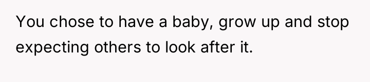 You chose to have a baby, grow up and stop...