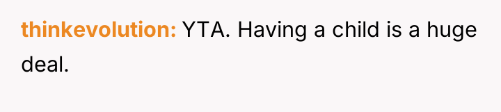 thinkevolution YTA. Having a child is a huge deal.