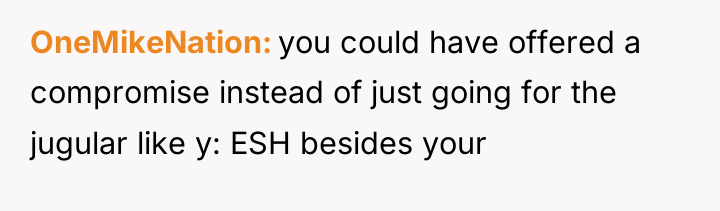 OneMikeNation you could have offered a compromise instead of just...