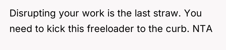 Disrupting your work is the last straw. You need to...