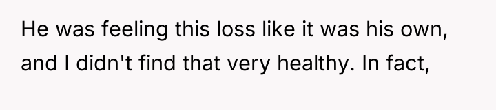 He was feeling this loss like it was his own,...