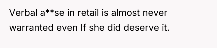 Verbal a**se in retail is almost never warranted even If...