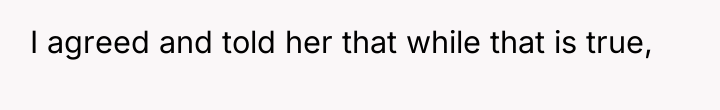 I agreed and told her that while that is true,