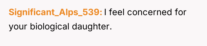 Significant_Alps_539 I feel concerned for your biological daughter.