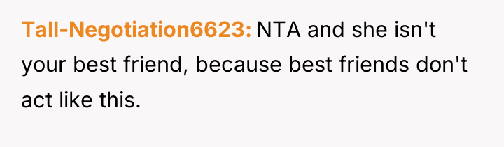 Tall-Negotiation6623 NTA and she isn't your best friend, because best...