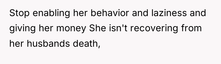 Stop enabling her behavior and laziness and giving her money...
