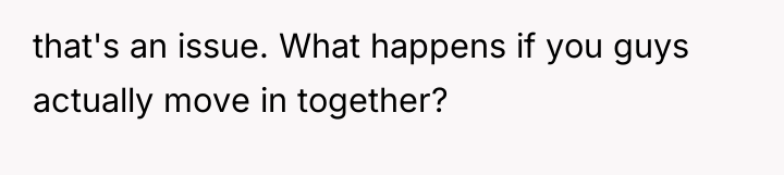that's an issue. What happens if you guys actually move...