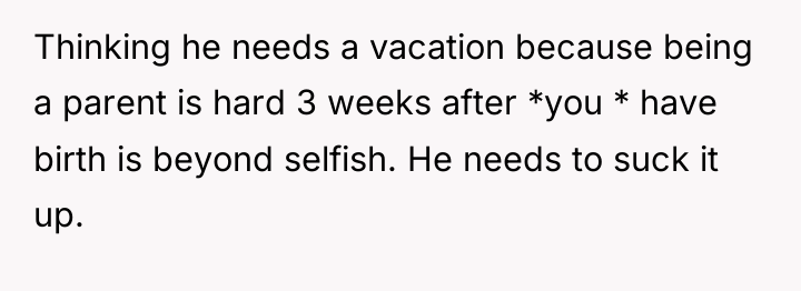 Thinking he needs a vacation because being a parent is...