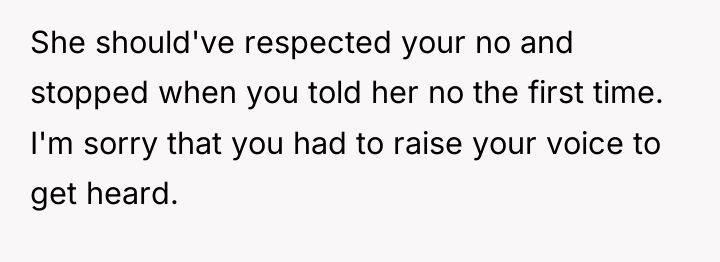She should've respected your no and stopped when you told...