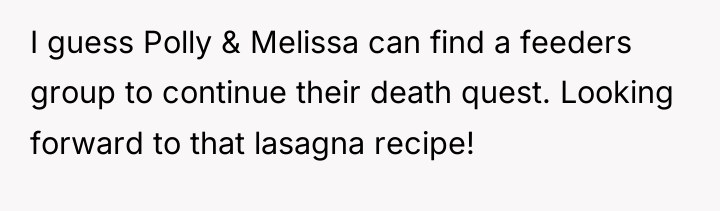 I guess Polly & Melissa can find a feeders group...