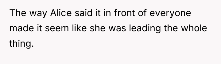 The way Alice said it in front of everyone made...