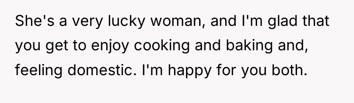She's a very lucky woman, and I'm glad that you...