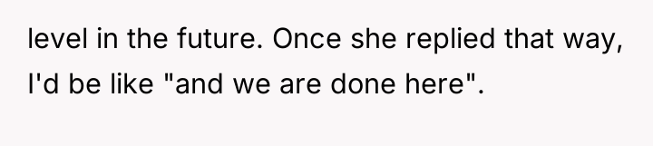 level in the future. Once she replied that way, I'd...