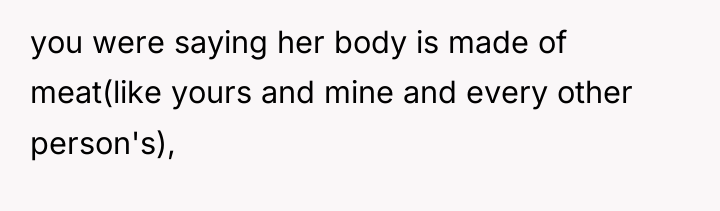 you were saying her body is made of meat(like yours...
