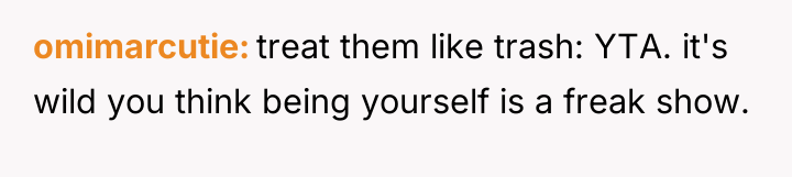 omimarcutie treat them like trash: YTA. it's wild you think...