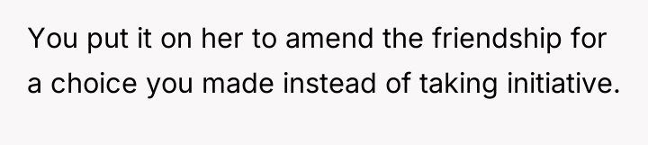 You put it on her to amend the friendship for...