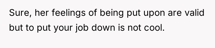 Sure, her feelings of being put upon are valid but...