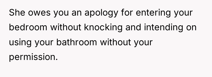 She owes you an apology for entering your bedroom without...