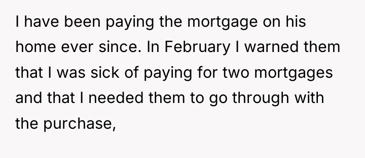I have been paying the mortgage on his home ever...
