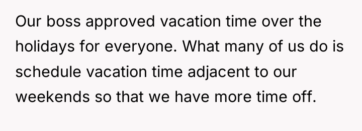 Our boss approved vacation time over the holidays for everyone....