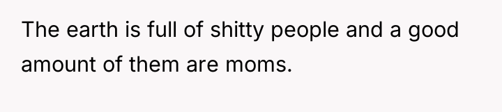 The earth is full of shitty people and a good...