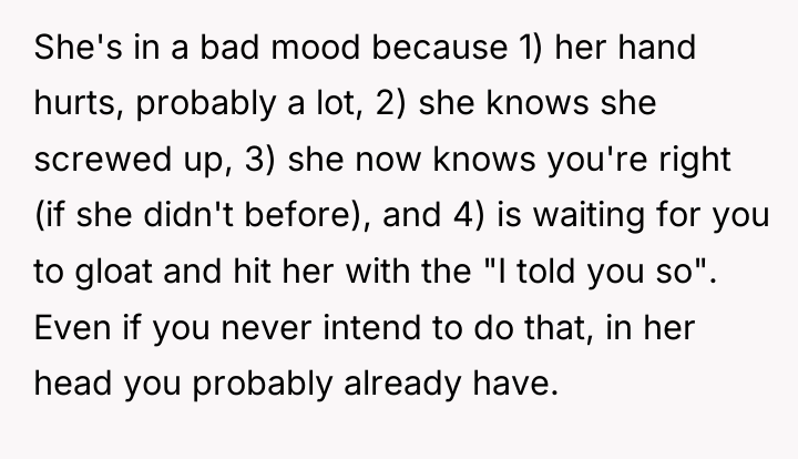She's in a bad mood because 1) her hand hurts,...