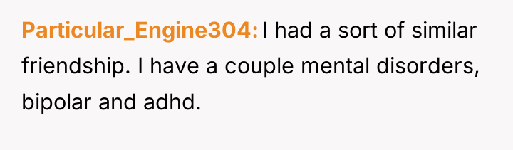 Particular_Engine304 I had a sort of similar friendship. I have...
