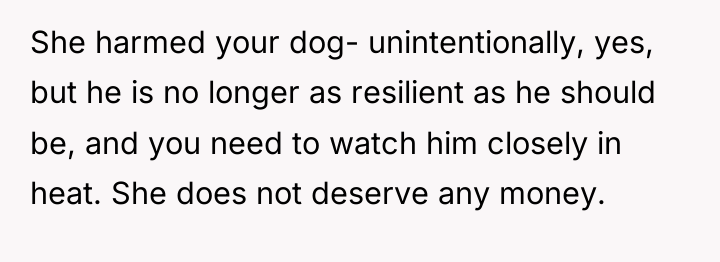 She harmed your dog- unintentionally, yes, but he is no...