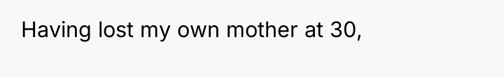 Having lost my own mother at 30,