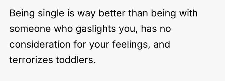 Being single is way better than being with someone who...