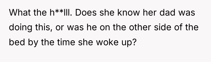 What the h**lll. Does she know her dad was doing...